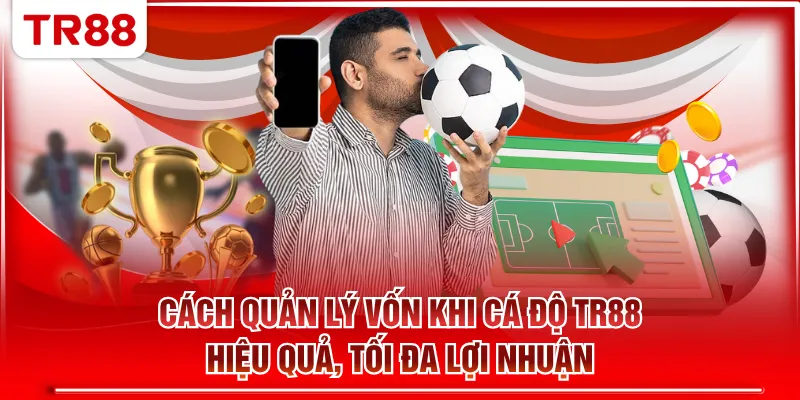Cách quản lý vốn khi cá độ TR88