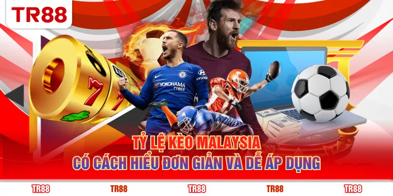 Tỷ lệ kèo Malaysia có cách hiểu đơn giản và dễ áp dụng